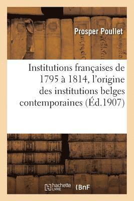 bokomslag Institutions Françaises de 1795 À 1814. Essai Sur l'Origine Des Institutions Belges Contemporaines