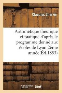 bokomslag Arithmtique Thorique Et Pratique d'Aprs Le Programme Donn Aux coles de Lyon 1853 2me Anne