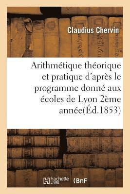 Arithmtique Thorique Et Pratique d'Aprs Le Programme Donn Aux coles de Lyon 1853 2me Anne 1