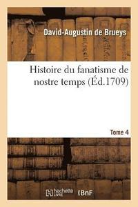 bokomslag Histoire Du Fanatisme de Nostre Temps. Tome 4