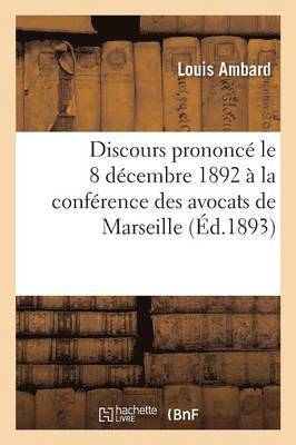 Discours Prononce Le 8 Decembre 1892 A La Conference Des Avocats de Marseille 1