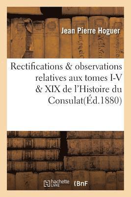 Rectifications & Observations Relatives Aux Tomes I-V & XIX de l'Histoire Du Consulat 1