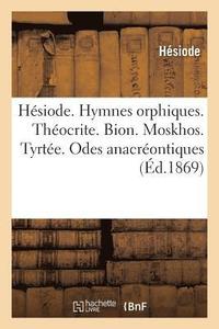 bokomslag Hsiode. Hymnes Orphiques. Thocrite. Bion. Moskhos. Tyrte. Odes Anacrontiques