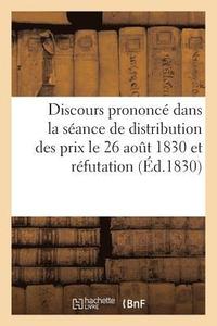 bokomslag Discours Prononce Dans La Seance de Distribution Des Prix Le 26 Aout 1830 Et Refutation