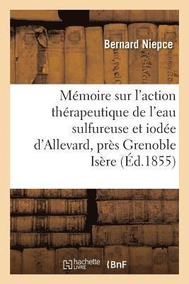 Mémoire Sur l'Action Thérapeutique de l'Eau Sulfureuse Et Iodée d'Allevard, Près Grenoble Isère 1855