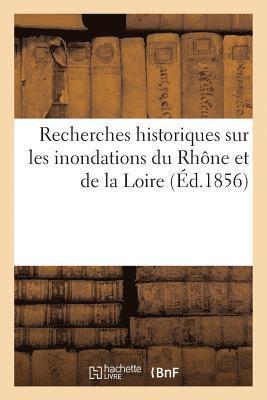 Recherches Historiques Sur Les Inondations Du Rhne Et de la Loire 1