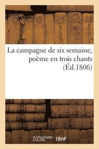bokomslag La Campagne de Six Semaine, Poeme En Trois Chants