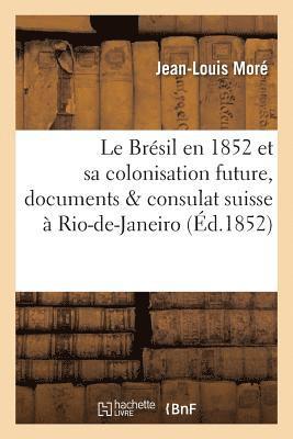 Le Brésil En 1852 Et Sa Colonisation Future, Documents & Consulat Suisse À Rio-De-Janeiro