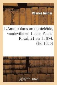 bokomslag L'Amour Dans Un Ophiclide, Vaudeville En 1 Acte, Palais-Royal, 21 Avril 1854.