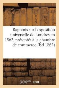 bokomslag Rapports Sur l'Exposition Universelle de Londres En 1862, Presentes A La Chambre de Commerce