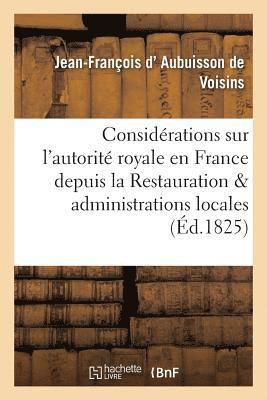Considrations Sur l'Autorit Royale En France Depuis La Restauration Et Administrations Locales 1