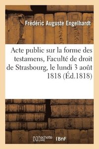 bokomslag Acte Public Sur La Forme Des Testamens Soutenu  La Facult de Droit de Strasbourg