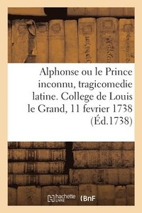 bokomslag Alphonse Ou Le Prince Inconnu, Tragicomedie Latine, Representee Au College de Louis Le Grand