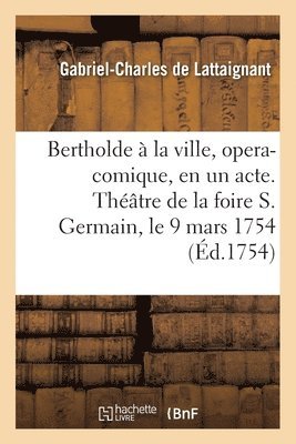 Bertholde  La Ville, Opera-Comique, En Un Acte 1