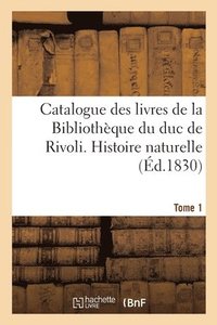 bokomslag Catalogue Des Livres de la Bibliotheque Du Duc de Rivoli. Histoire Naturelle