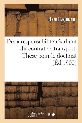 bokomslag De la responsabilit rsultant du contrat de transport. Thse pour le doctorat