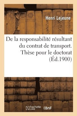 bokomslag De la responsabilité résultant du contrat de transport. Thèse pour le doctorat