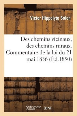 Des chemins vicinaux. Des chemins ruraux. Commentaire de la loi du 21 mai 1836 1