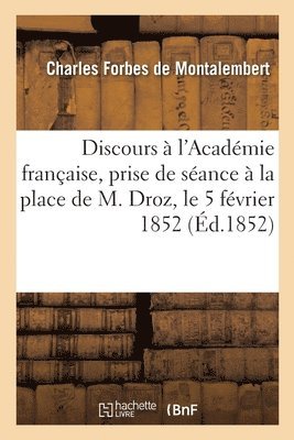 Discours  l'Acadmie franaise, en venant prendre sance  la place de M. Droz le 5 fvrier 1852 1