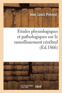 bokomslag Etudes Physiologiques Et Pathologiques Sur Le Ramollissement Cerebral