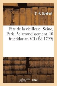 bokomslag Fte de la Vieillesse. Dpartement de la Seine. Paris, 5e Arrondissement, 10 Fructidor an VII