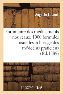 Formulaire Des Médicaments Nouveaux.1000 Formules Usuelles, À l'Usage Des Médecins Praticiens