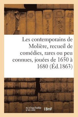 Les contemporains de Molire. Recueil de comdies, rares ou peu connues, 1650-1680 1