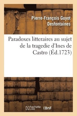 Paradoxes Litteraires Au Sujet de la Tragedie d'Ines de Castro