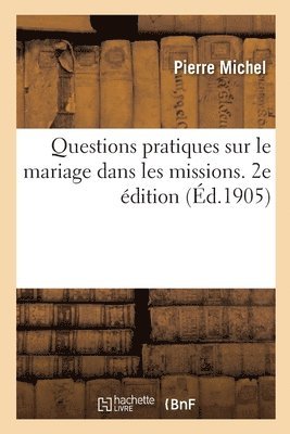 Questions Pratiques Sur Le Mariage Dans Les Missions. 2e dition 1