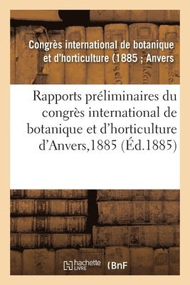 Rapports Prliminaires Du Congrs International de Botanique Et d'Horticulture d'Anvers, 1885 1