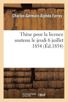 bokomslag Thse Pour La Licence Soutenu Le Jeudi 6 Juillet 1854