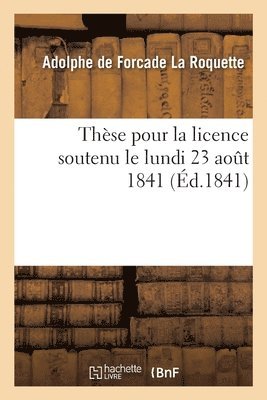 bokomslag Thse pour la licence soutenu le lundi 23 aout 1841