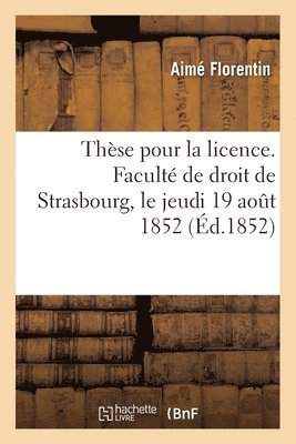 bokomslag Thse pour la licence. Facult de droit de Strasbourg, le jeudi 19 aout 1852