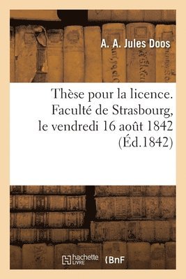 bokomslag Thse pour la licence. Facult de Strasbourg, le vendredi 16 aout 1842