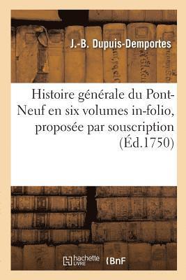 Histoire Generale Du Pont-Neuf En Six Volumes In-Folio, Proposee Par Souscription 1