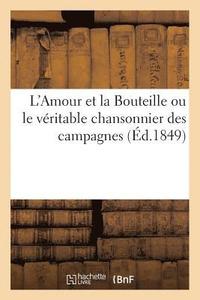 bokomslag L'Amour Et La Bouteille Ou Le Veritable Chansonnier Des Campagnes