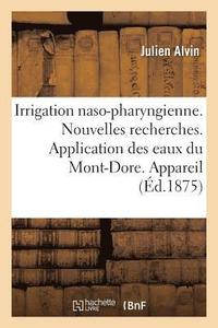bokomslag Irrigation Naso-Pharyngienne. Nouvelles Recherches. Application Des Eaux Du Mont-Dore. Appareil