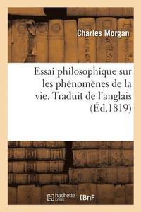 bokomslag Essai Philosophique Sur Les Phnomnes de la Vie. Traduit de l'Anglais