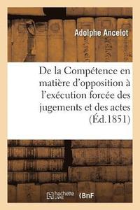 bokomslag de la Competence En Matiere d'Opposition A l'Execution Forcee Des Jugements Et Des Actes