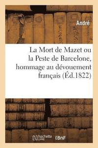 bokomslag Mort de Mazet Ou La Peste de Barcelone, Hommage Au Dévouement Français