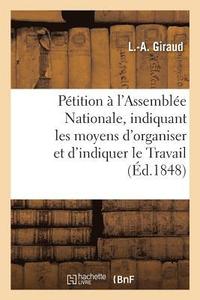 bokomslag Petition A l'Assemblee Nationale, Indiquant Les Moyens d'Organiser Et d'Indiquer Le Travail