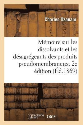 Mmoire Sur Les Dissolvants Et Les Dsagrgeants Des Produits Pseudomembraneux 1