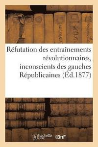 bokomslag Refutation Des Entrainements Revolutionnaires, Inconscients Des Gauches Republicaines