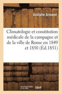 bokomslag Climatologie Et Constitution Mdicale de la Campagne Et de la Ville de Rome En 1849 Et 1850