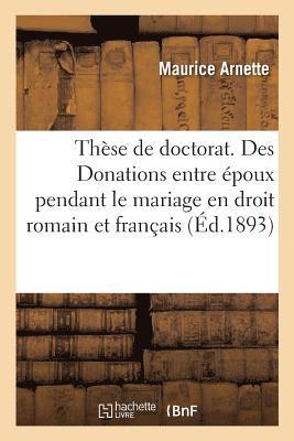 Thse Pour Le Doctorat. Des Donations Entre poux Pendant Le Mariage, En Droit Romain Et Franais 1