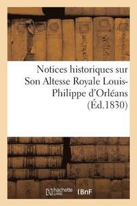 bokomslag Notices Historiques Sur Son Altesse Royale Louis-Philippe d'Orleans, Lieutenant General Du Royaume