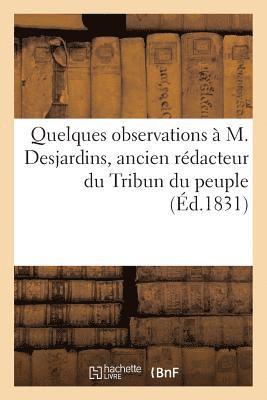 Quelques Observations A M. Desjardins, Ancien Redacteur Du Tribun Du Peuple 1