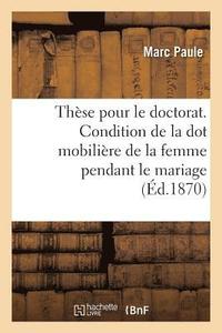 bokomslag Thèse Pour Le Doctorat. de la Condition de la Dot Mobilière de la Femme Pendant Le Mariage