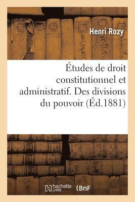 tudes de Droit Constitutionnel Et Administratif. Des Divisions Du Pouvoir, Sparation Des Pouvoirs 1