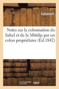 bokomslag Notes Sur La Colonisation Du Sahel Et de la Mitidja Par Un Colon Propritaire